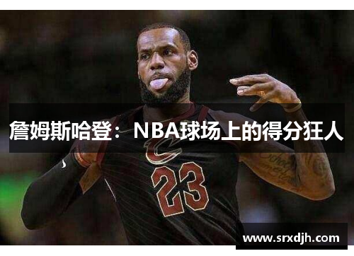 詹姆斯哈登：NBA球场上的得分狂人